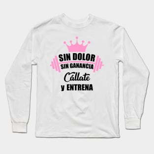 Sin dolor, sin ganancia, cállate y entrena Long Sleeve T-Shirt